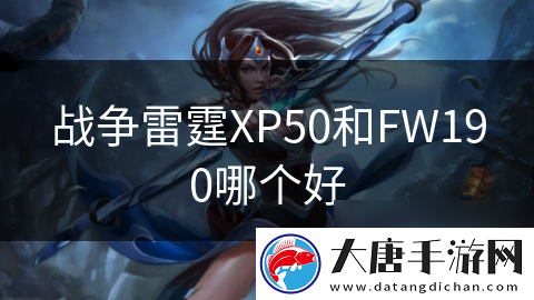 戰(zhàn)爭雷霆XP50和FW190哪個好